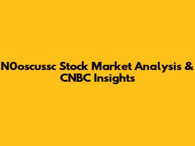 N0oscussc Stock Market Analysis & CNBC Insights