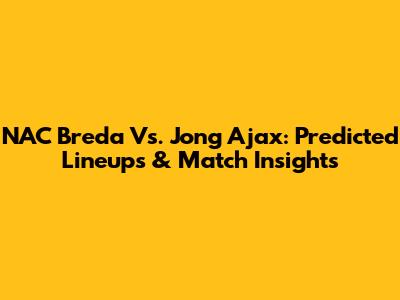 NAC Breda Vs. Jong Ajax: Predicted Lineups & Match Insights