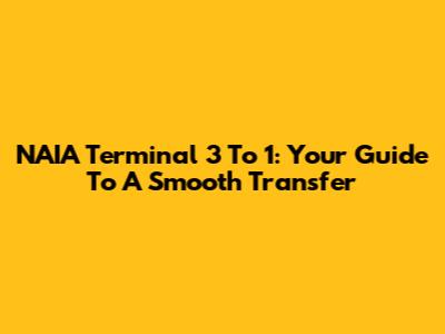 NAIA Terminal 3 To 1: Your Guide To A Smooth Transfer
