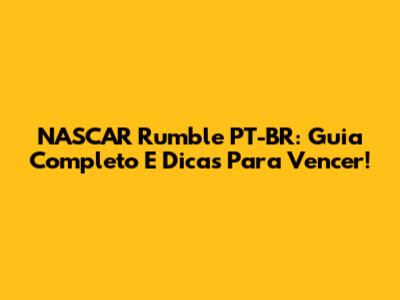 NASCAR Rumble PT-BR: Guia Completo E Dicas Para Vencer!