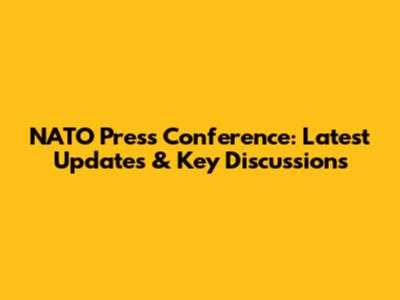 NATO Press Conference: Latest Updates & Key Discussions