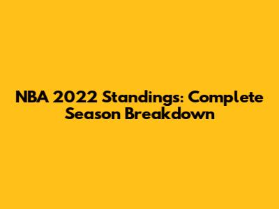 NBA 2022 Standings: Complete Season Breakdown