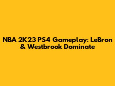 NBA 2K23 PS4 Gameplay: LeBron & Westbrook Dominate