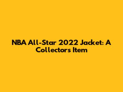 NBA All-Star 2022 Jacket: A Collector's Item