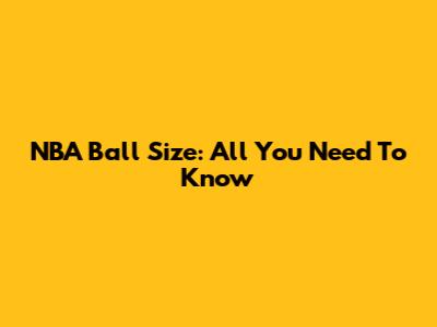 NBA Ball Size: All You Need To Know