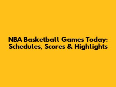 NBA Basketball Games Today: Schedules, Scores & Highlights