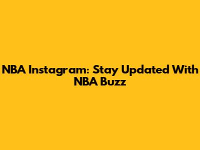 NBA Instagram: Stay Updated With NBA Buzz