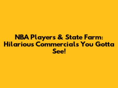 NBA Players & State Farm: Hilarious Commercials You Gotta See!