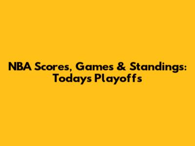NBA Scores, Games & Standings: Today's Playoffs