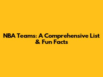 NBA Teams: A Comprehensive List & Fun Facts