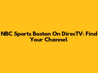NBC Sports Boston On DirecTV: Find Your Channel