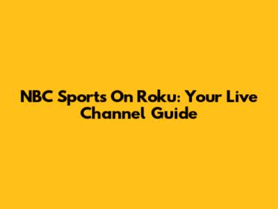 NBC Sports On Roku: Your Live Channel Guide