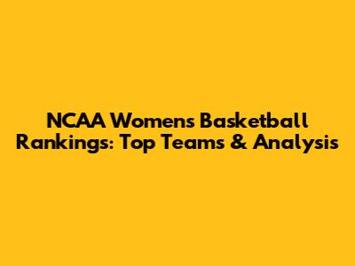 NCAA Women's Basketball Rankings: Top Teams & Analysis