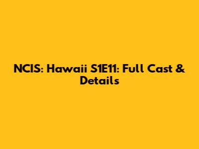 NCIS: Hawaii S1E11: Full Cast & Details