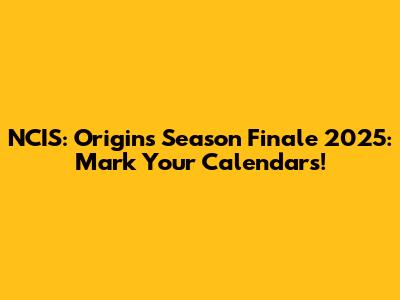NCIS: Origins Season Finale 2025: Mark Your Calendars!