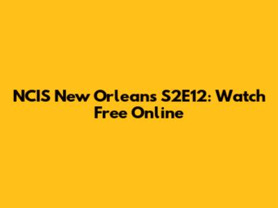NCIS New Orleans S2E12: Watch Free Online