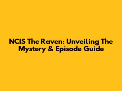 NCIS The Raven: Unveiling The Mystery & Episode Guide