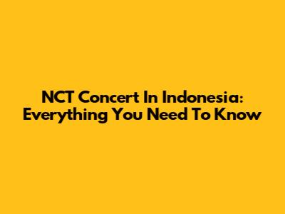NCT Concert In Indonesia: Everything You Need To Know
