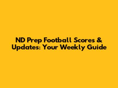 ND Prep Football Scores & Updates: Your Weekly Guide