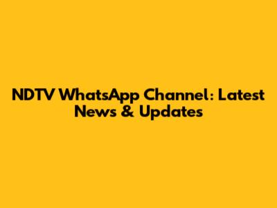 NDTV WhatsApp Channel: Latest News & Updates