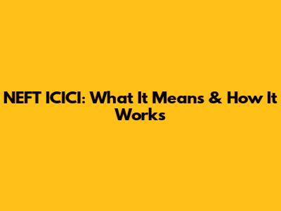 NEFT ICICI: What It Means & How It Works