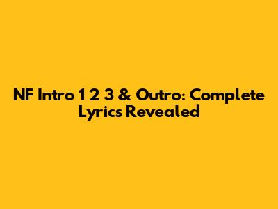 NF Intro 1 2 3 & Outro: Complete Lyrics Revealed