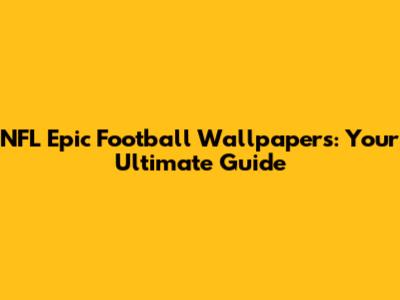 NFL Epic Football Wallpapers: Your Ultimate Guide