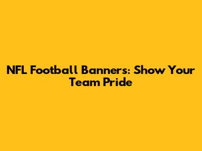 NFL Football Banners: Show Your Team Pride
