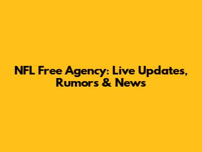NFL Free Agency: Live Updates, Rumors & News