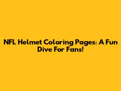 NFL Helmet Coloring Pages: A Fun Dive For Fans!