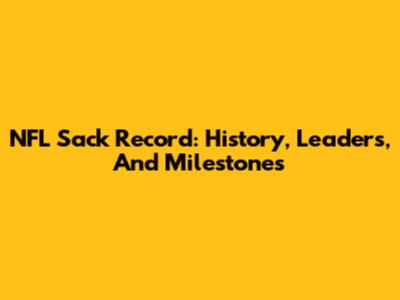 NFL Sack Record: History, Leaders, And Milestones
