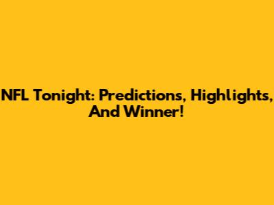 NFL Tonight: Predictions, Highlights, And Winner!