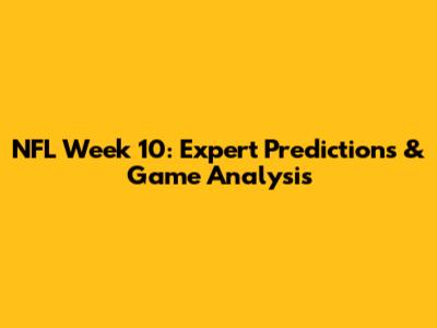 NFL Week 10: Expert Predictions & Game Analysis