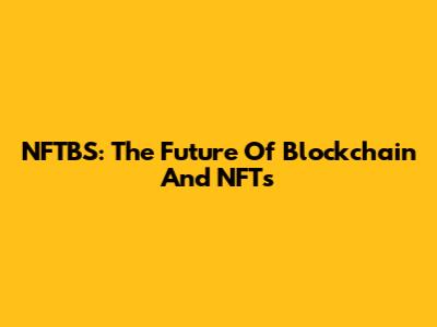 NFTBS: The Future Of Blockchain And NFTs