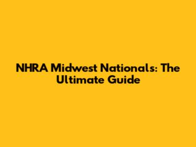 NHRA Midwest Nationals: The Ultimate Guide