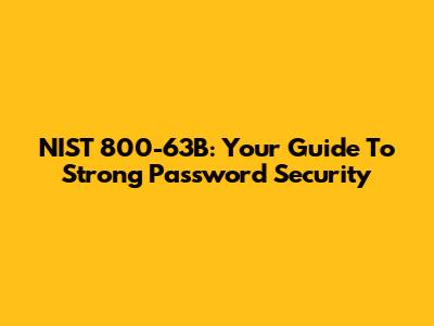 NIST 800-63B: Your Guide To Strong Password Security