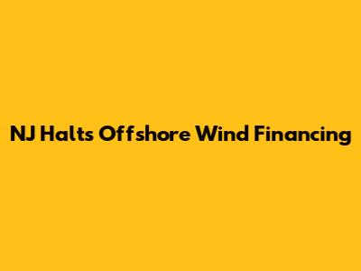 NJ Halts Offshore Wind Financing