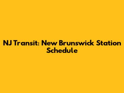NJ Transit: New Brunswick Station Schedule