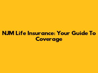 NJM Life Insurance: Your Guide To Coverage