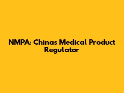 NMPA: China's Medical Product Regulator