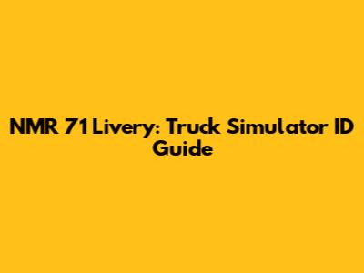 NMR 71 Livery: Truck Simulator ID Guide