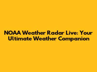 NOAA Weather Radar Live: Your Ultimate Weather Companion