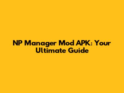 NP Manager Mod APK: Your Ultimate Guide