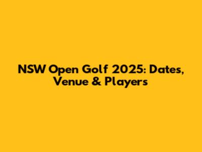 NSW Open Golf 2025: Dates, Venue & Players