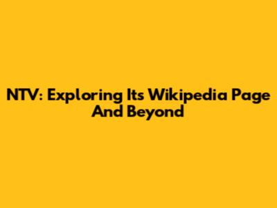 NTV: Exploring Its Wikipedia Page And Beyond