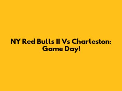 NY Red Bulls II Vs Charleston: Game Day!