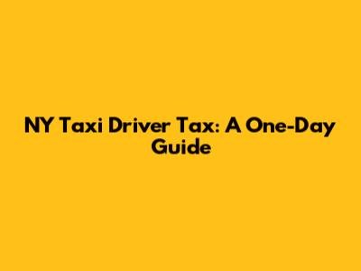 NY Taxi Driver Tax: A One-Day Guide