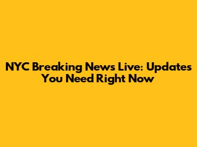 NYC Breaking News Live: Updates You Need Right Now