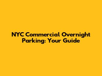 NYC Commercial Overnight Parking: Your Guide