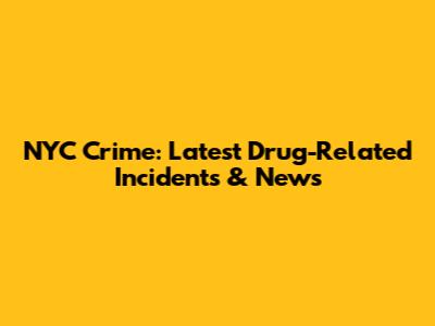 NYC Crime: Latest Drug-Related Incidents & News